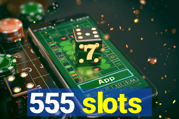 555 slots